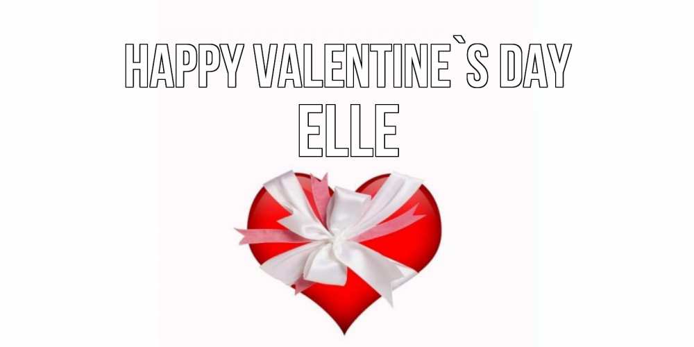 Greetings card с именем, Elle Happy Valentine`s Day сердечко на 14 февраля  для моей девушки подписать именем Greetings with text for free download 